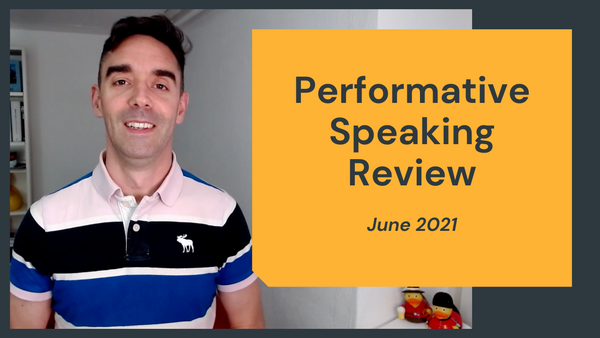 Performative Speaking Review - June 2021